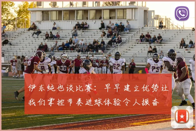 伊东纯也谈比赛：早早建立优势让我们掌控节奏进球体验令人振奋
