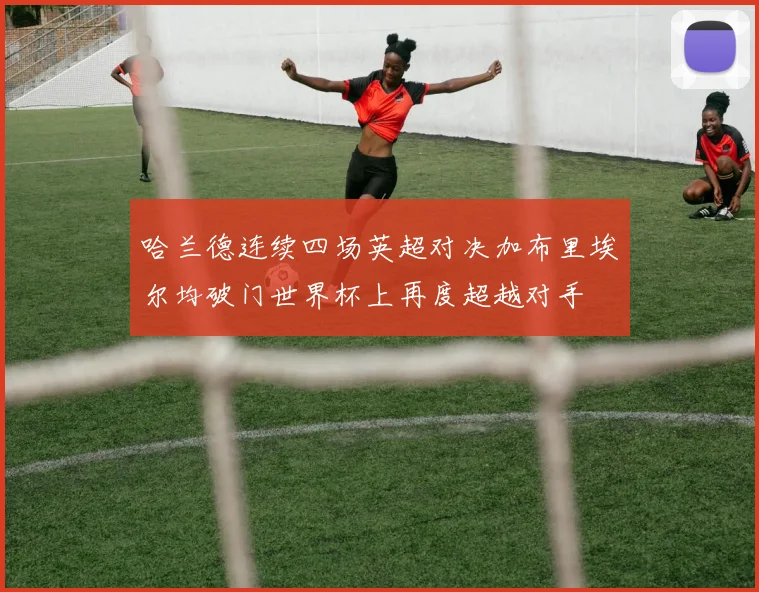 哈兰德连续四场英超对决加布里埃尔均破门世界杯上再度超越对手